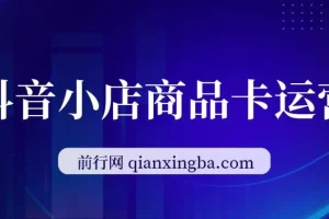 抖音小店商品卡运营课程：2023流量风口，抢占流量红利（15节课）