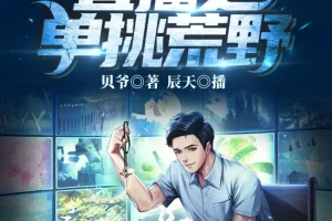 《直播之单挑荒野》有声小说（主播：辰天，665集完）