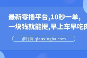 最新零撸平台：10秒一单，一元可提现，早参与早受益