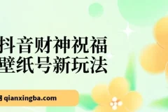 抖音财神祝福壁纸号新玩法：2天涨1万粉，日入500+，无需实名可多号矩阵操作