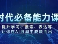 AI时代必备能力课程：提升学习、搜索、表达能力，在AI浪潮中脱颖而出