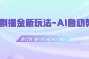 短剧掘金新玩法：AI自动剪辑，新手小白轻松上手月入千元