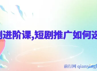 短剧进阶课：揭秘短剧推广选剧秘诀