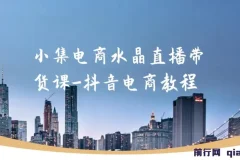 小集电商水晶直播带货课 – 抖音电商实用教程