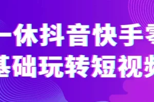 一休带你零基础玩转抖音快手短视频课程