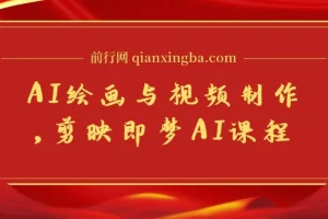 剪映即梦AI课程：8大模块系统学习AI绘画与视频制作