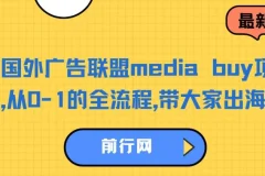 国外广告联盟media buy项目：从0到1全流程出海捞金课程