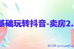 0基础玩转抖音卖房2.0课程