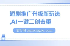 短剧推广升级玩法：AI一键二创去重课程