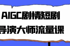 AIGC剧情短剧导演大师流量课
