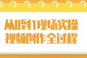 从0到1现场实操：视频创作全过程课程