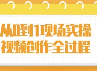 从0到1现场实操：视频创作全过程课程