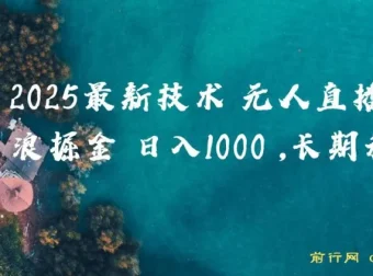 2025抖音无人掘金项目揭秘：纯无人直播撸音浪，当天见收益