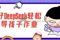用好DeepSeek，轻松辅导孩子作业