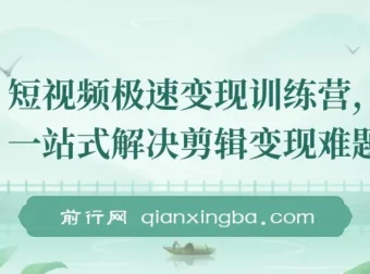 短视频极速变现训练营：一站式解决剪辑变现难题