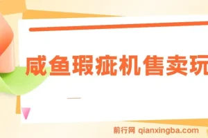 咸鱼瑕疵机售卖玩法课程：0基础上手，日入可观