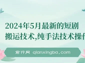 2024年5月最新短剧搬运技术：纯手法操作