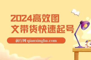 高效图文带货快速起号课程：助力小白日入过千