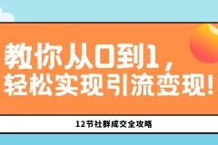 12节社群成交全攻略：从0到1实现社群引流变现