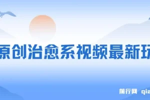 纯原创治愈系视频最新玩法，快速起号，简单易上手