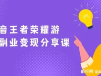 抖音王者荣耀游戏变现副业项目：视频版一条龙实操玩法分享