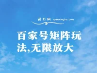 百家号矩阵玩法：单号月产1000 – 2000，可无限放大