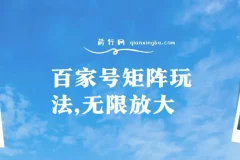 百家号矩阵玩法：单号月产1000 – 2000，可无限放大