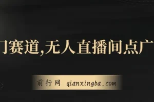 无人直播间点广告项目课程：冷门赛道，起号猛且防封，长久可月入 20000+