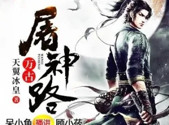 有声小说《万古屠神路》：呆小鱼播讲3678集完结