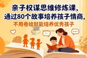 亲子权谋思维修炼课：通过80个故事培养孩子情商，助力培养优秀孩子