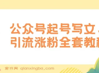 公众号起号写文、引流涨粉变现项目：保姆级教程，一条广告赚5k – 7k
