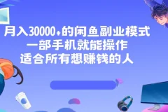 月入30000+的闲鱼副业模式课程，一部手机就能操作，适合想赚钱人群