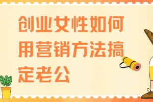 创业女性用营销方法搞定老公课程