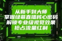 从新手到大师：电脑绿幕直播高级打造课程，解锁专业视觉效果