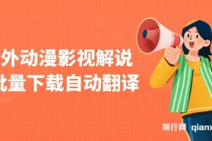 国外动漫影视解说批量下载自动翻译项目：纯搬运稳定过原创，小白也能上手