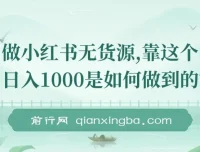 做小红书无货源，靠此品日入1000保姆级教学课程