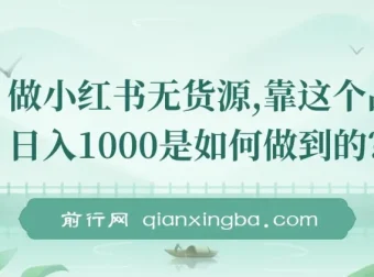 做小红书无货源，靠此品日入1000保姆级教学课程