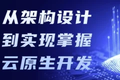 从架构设计到实现，掌握云原生开发课程