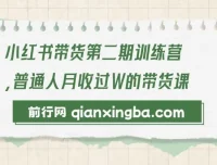 小红书带货第二期训练营：普通人月入过万的带货课程