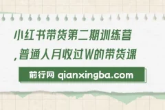 小红书带货第二期训练营：普通人月入过万的带货课程