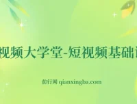 短视频大学堂：短视频基础课程（完结）