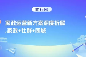 家政运营新方案深度拆解：家政+社群+同城号，助小白家政老板快速起步