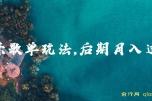 歌单项目分成计划玩法揭秘，后期轻松月入过万