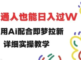即梦拉新实操教程：小白借助AI轻松做拉新