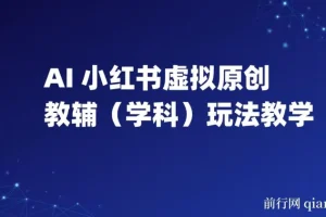 AI+小红书虚拟原创教辅（学科）玩法教学：新手小白小红书月入2W秘籍