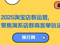 2023 – 2025淘宝店群运营：聚焦淘系店群高客单玩法，掌握全周期运营打法