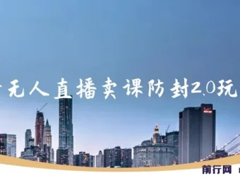 抖音无人直播卖课防封2.0玩法：24小时无人直播，日入5000+