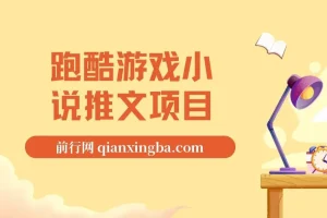 跑酷游戏小说推文项目：小白友好，0粉也能变现
