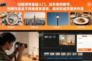 零基础拍摄入门课：超多案例教学，多角度呈现视频作品