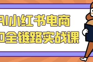 AI小红书电商5.0全链路实战课